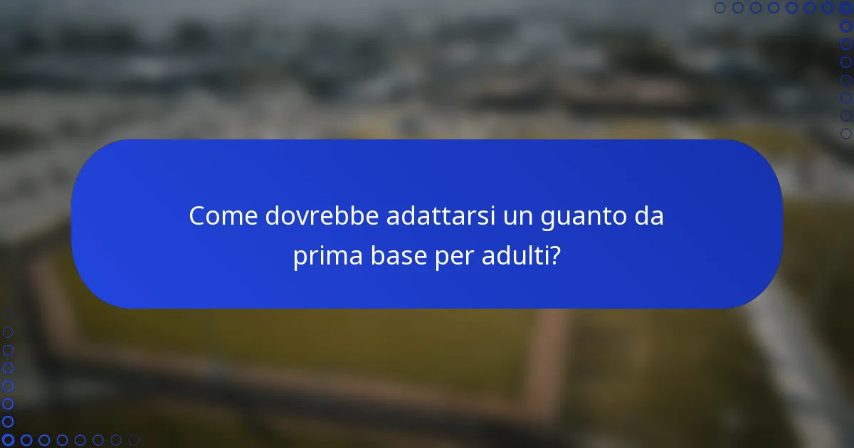 Come dovrebbe adattarsi un guanto da prima base per adulti?
