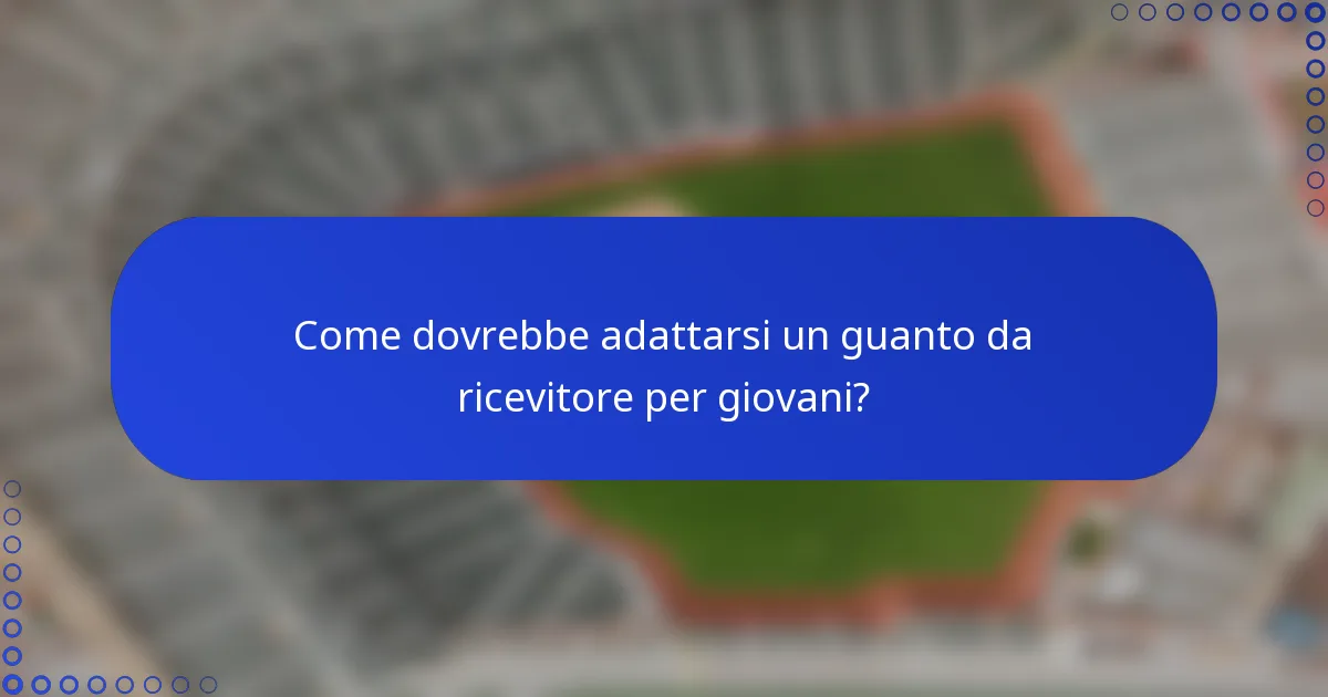 Come dovrebbe adattarsi un guanto da ricevitore per giovani?