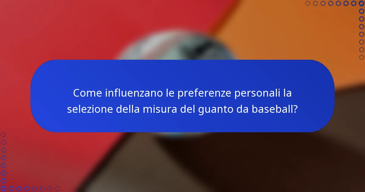 Come influenzano le preferenze personali la selezione della misura del guanto da baseball?