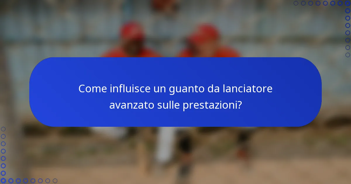 Come influisce un guanto da lanciatore avanzato sulle prestazioni?