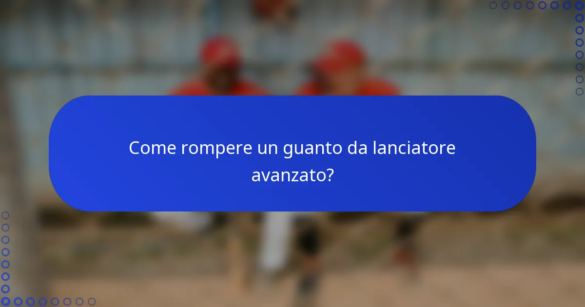 Come rompere un guanto da lanciatore avanzato?