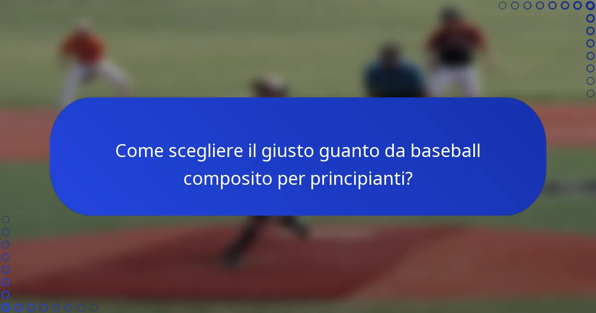 Come scegliere il giusto guanto da baseball composito per principianti?