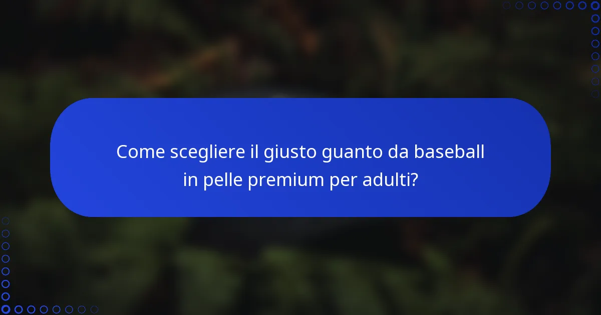 Come scegliere il giusto guanto da baseball in pelle premium per adulti?