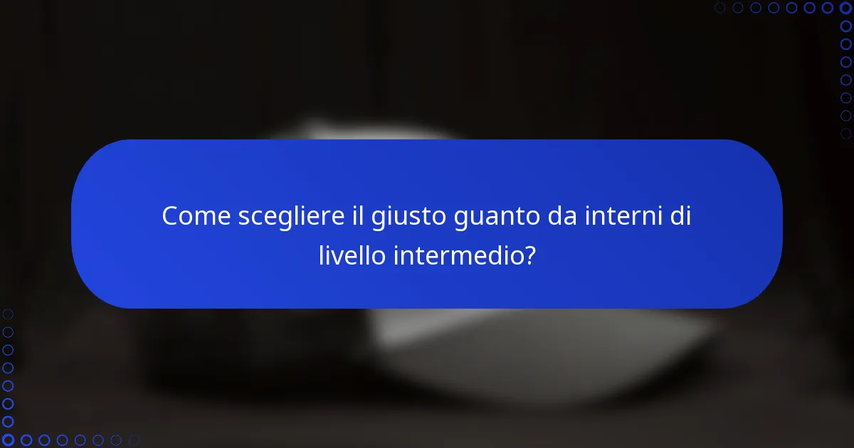 Come scegliere il giusto guanto da interni di livello intermedio?