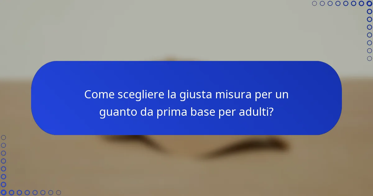 Come scegliere la giusta misura per un guanto da prima base per adulti?