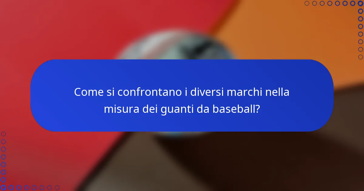 Come si confrontano i diversi marchi nella misura dei guanti da baseball?
