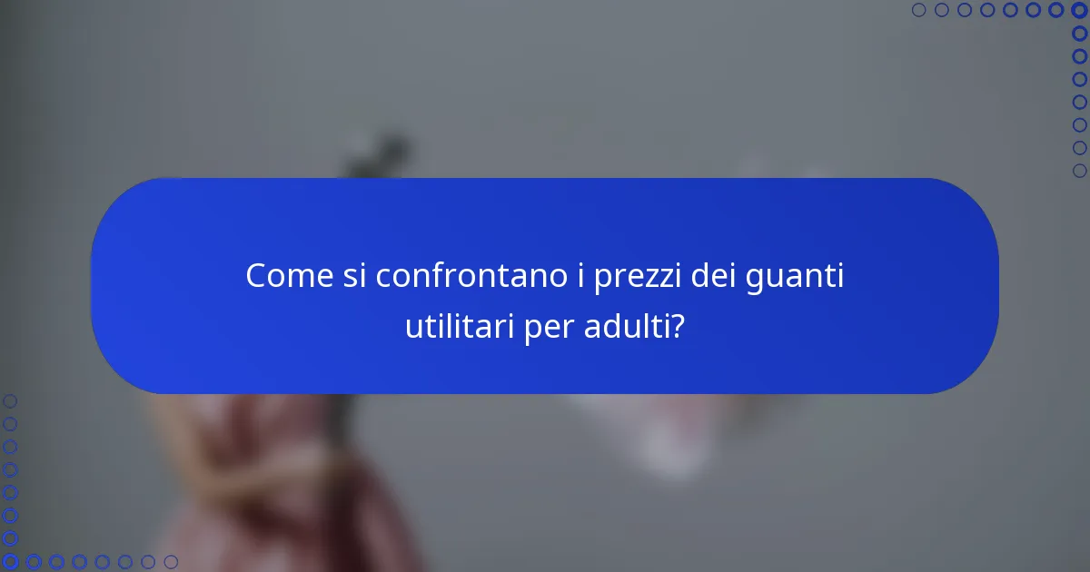 Come si confrontano i prezzi dei guanti utilitari per adulti?