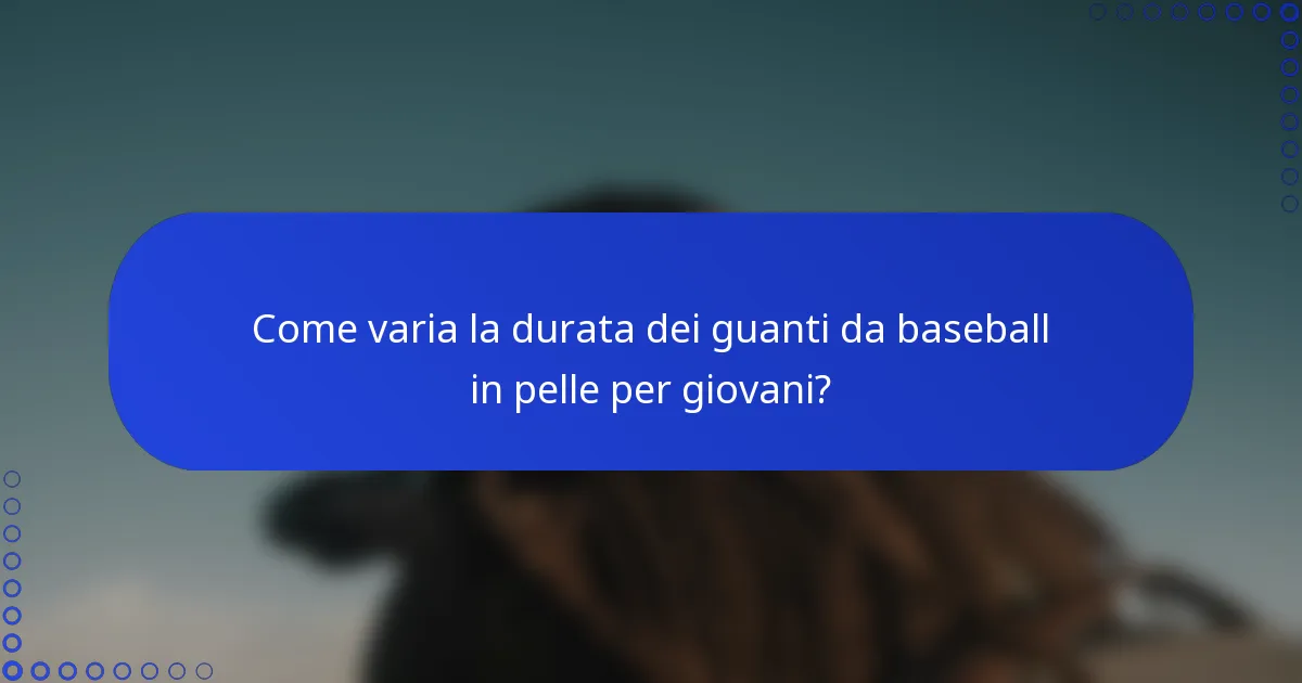 Come varia la durata dei guanti da baseball in pelle per giovani?