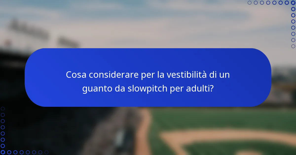 Cosa considerare per la vestibilità di un guanto da slowpitch per adulti?