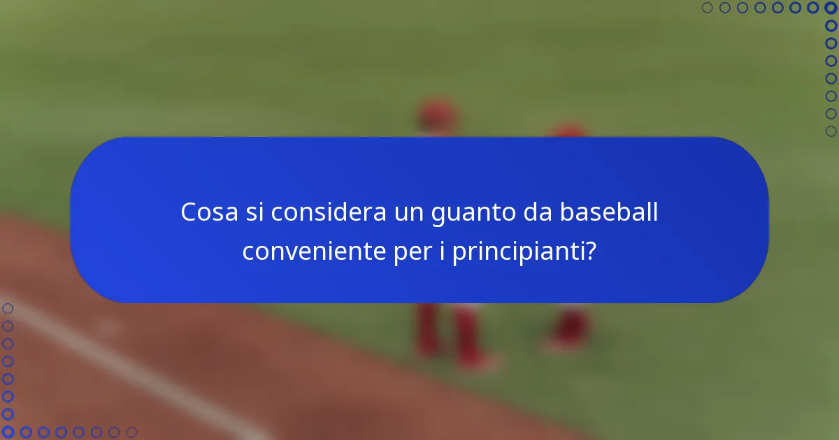 Cosa si considera un guanto da baseball conveniente per i principianti?