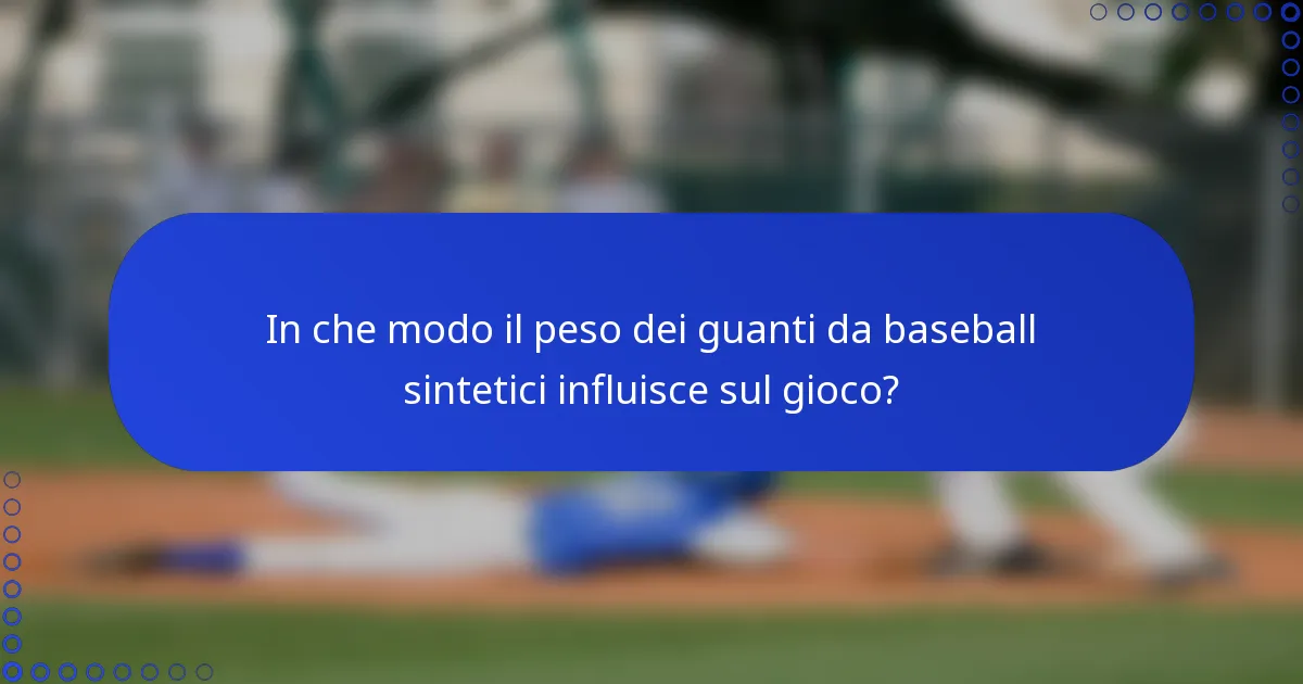 In che modo il peso dei guanti da baseball sintetici influisce sul gioco?