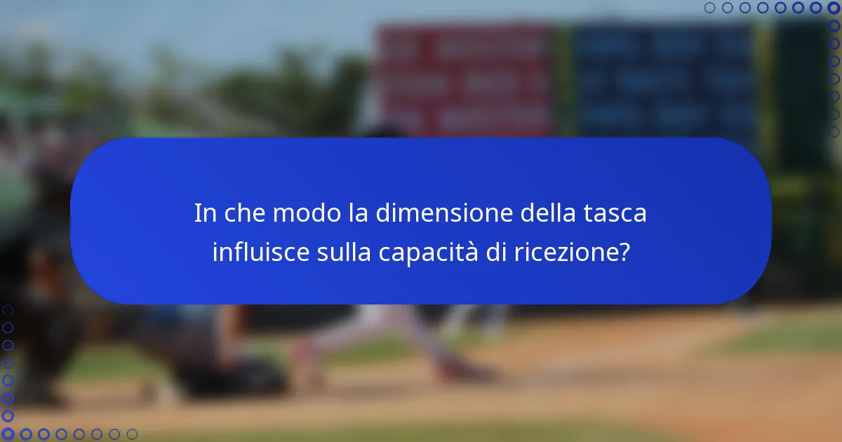 In che modo la dimensione della tasca influisce sulla capacità di ricezione?