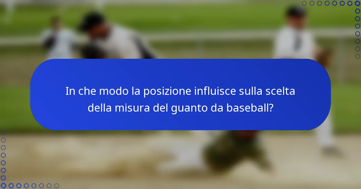 In che modo la posizione influisce sulla scelta della misura del guanto da baseball?