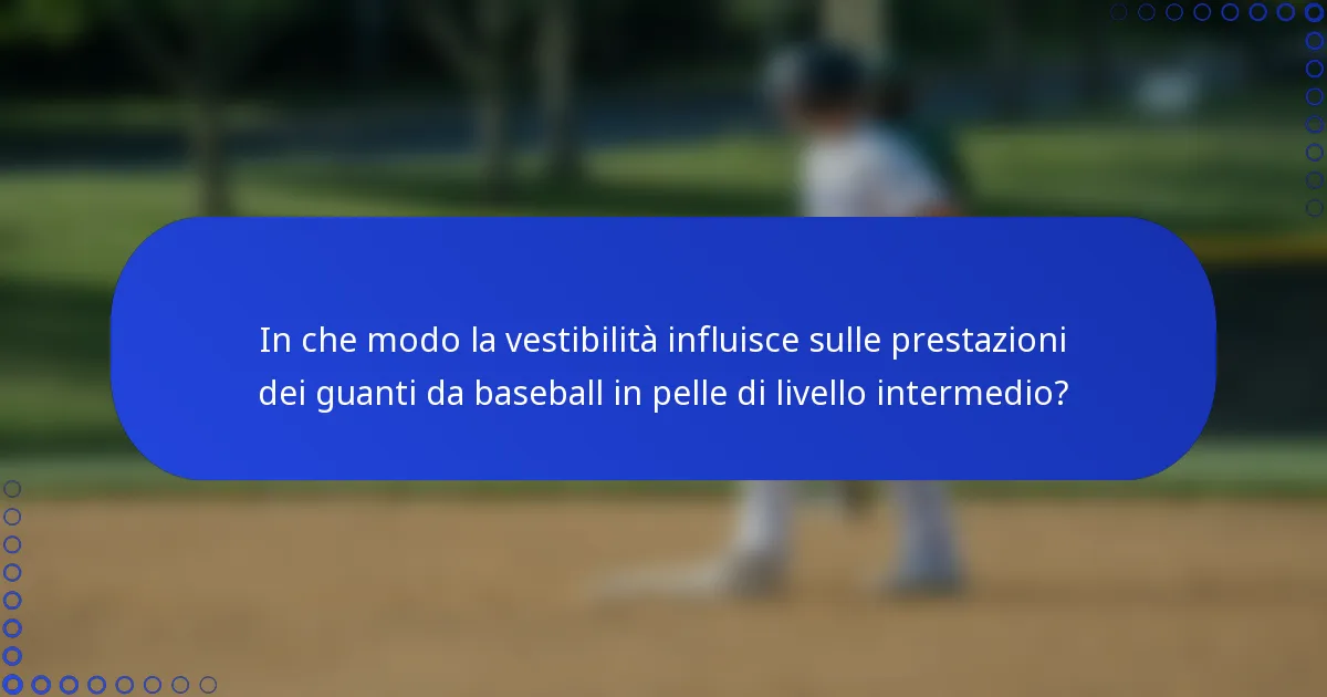 In che modo la vestibilità influisce sulle prestazioni dei guanti da baseball in pelle di livello intermedio?