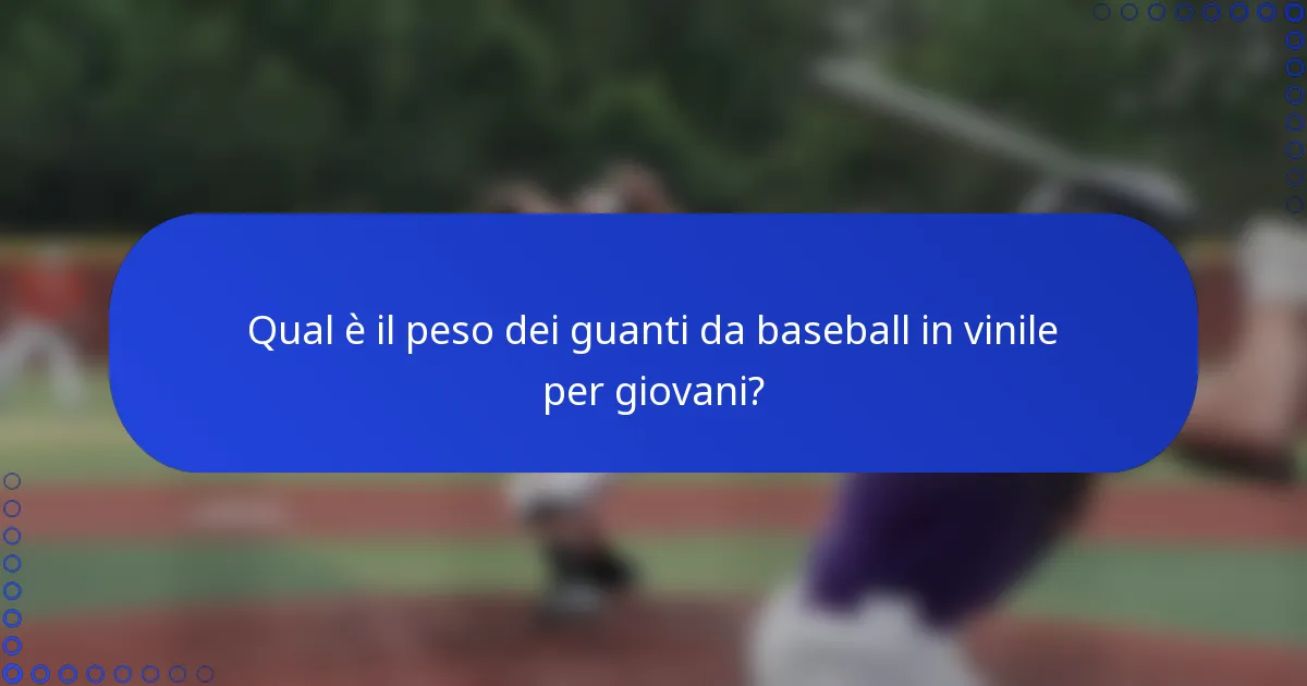 Qual è il peso dei guanti da baseball in vinile per giovani?