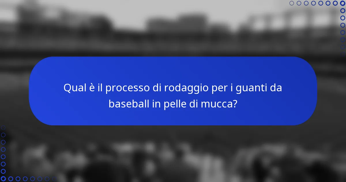 Qual è il processo di rodaggio per i guanti da baseball in pelle di mucca?