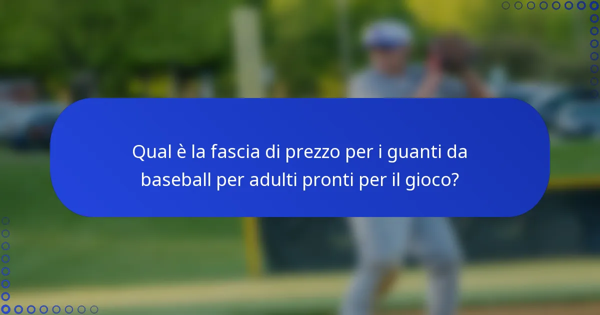 Qual è la fascia di prezzo per i guanti da baseball per adulti pronti per il gioco?