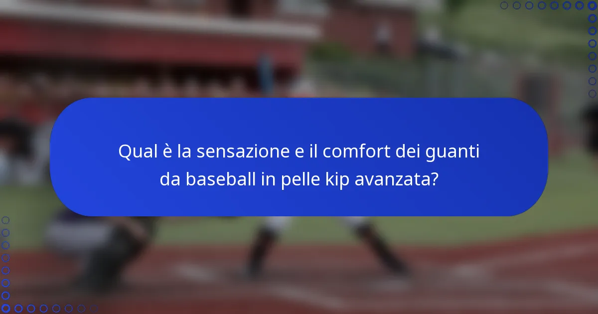 Qual è la sensazione e il comfort dei guanti da baseball in pelle kip avanzata?