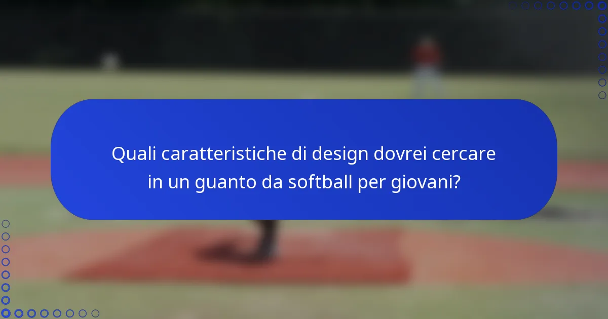 Quali caratteristiche di design dovrei cercare in un guanto da softball per giovani?