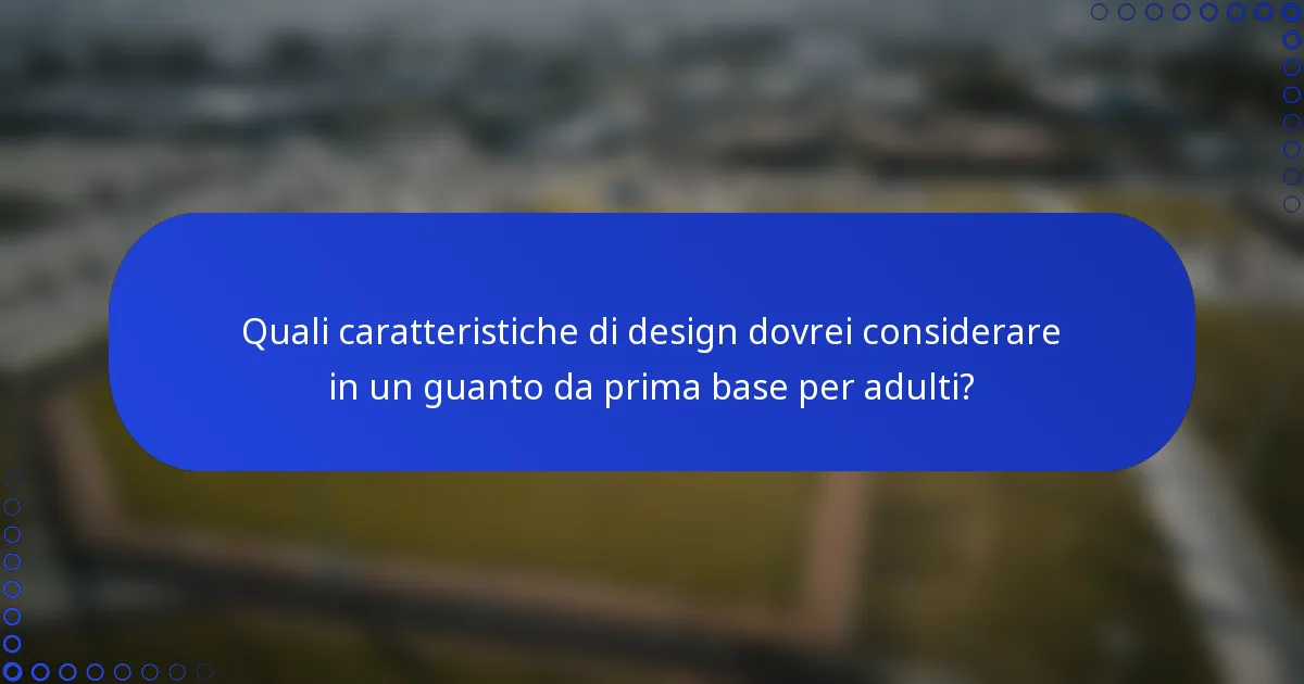 Quali caratteristiche di design dovrei considerare in un guanto da prima base per adulti?