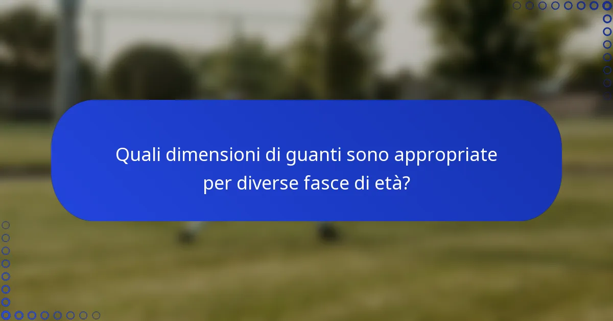 Quali dimensioni di guanti sono appropriate per diverse fasce di età?