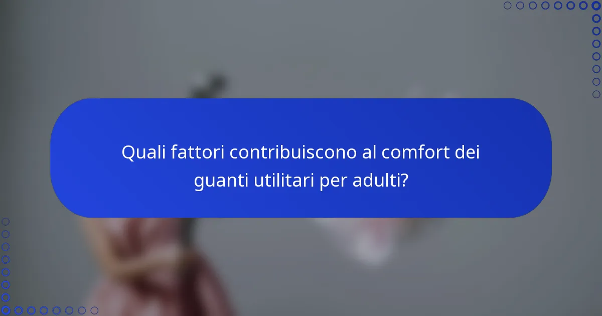 Quali fattori contribuiscono al comfort dei guanti utilitari per adulti?