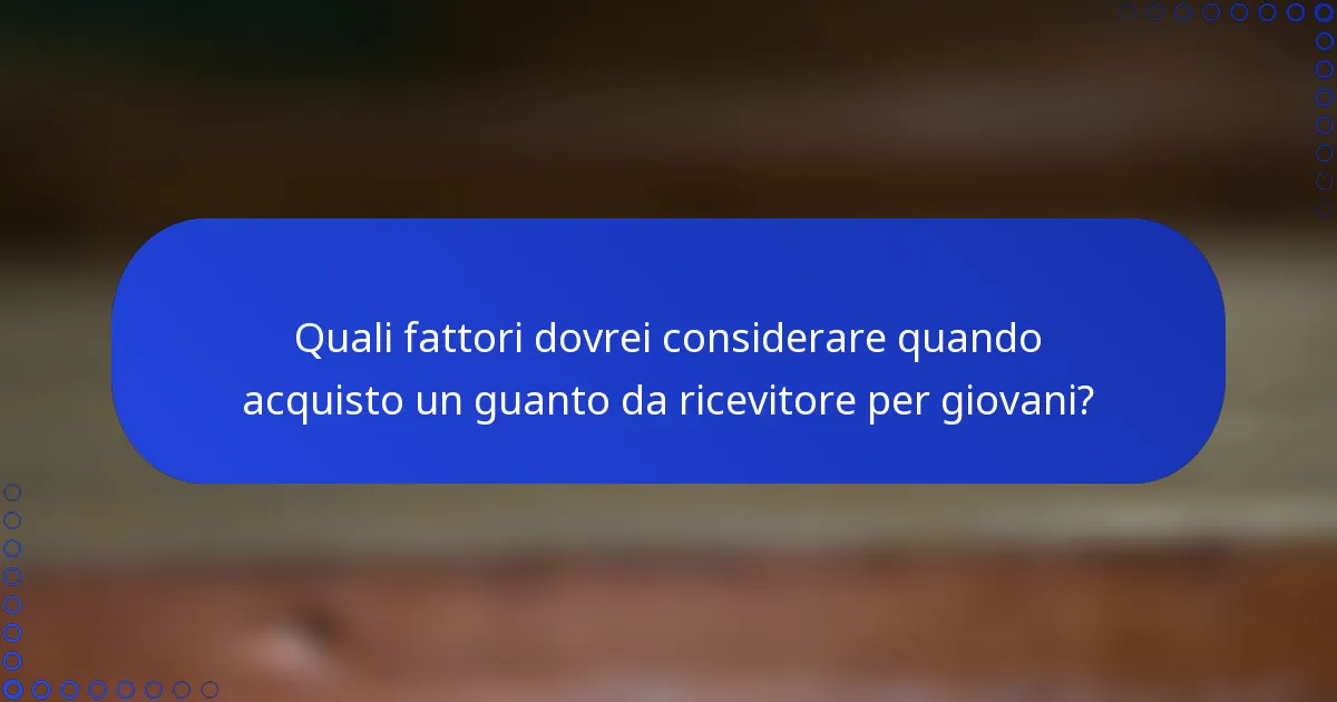 Quali fattori dovrei considerare quando acquisto un guanto da ricevitore per giovani?