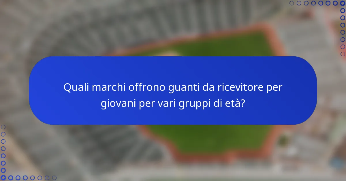 Quali marchi offrono guanti da ricevitore per giovani per vari gruppi di età?