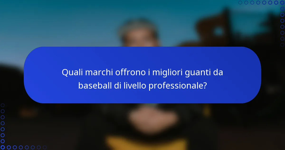 Quali marchi offrono i migliori guanti da baseball di livello professionale?