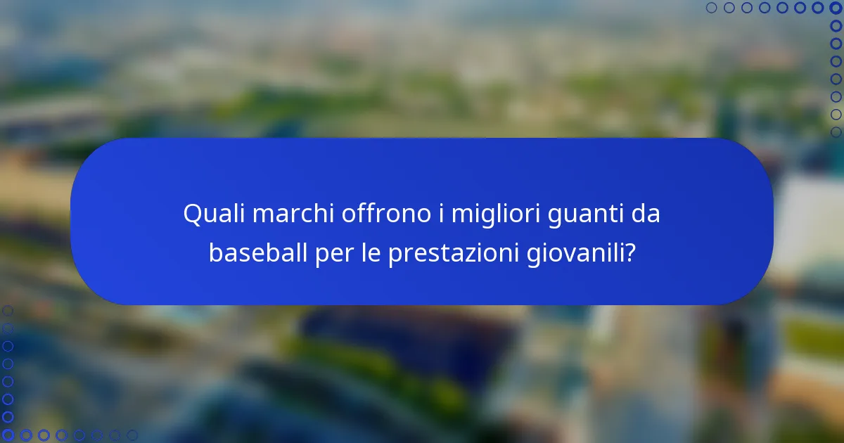 Quali marchi offrono i migliori guanti da baseball per le prestazioni giovanili?