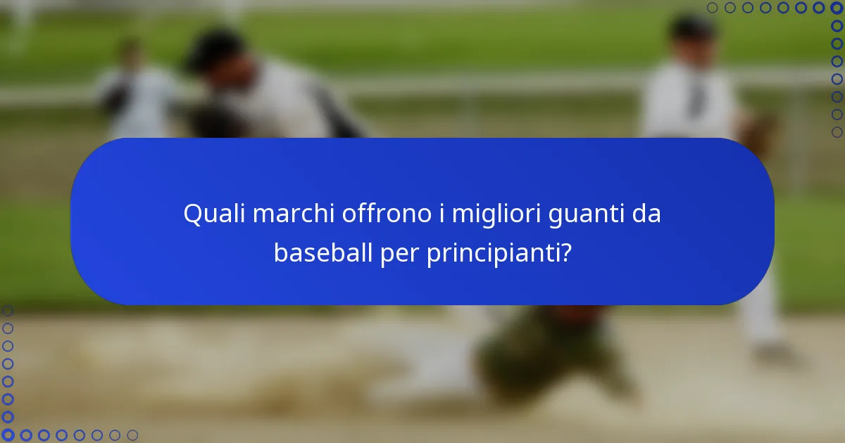 Quali marchi offrono i migliori guanti da baseball per principianti?