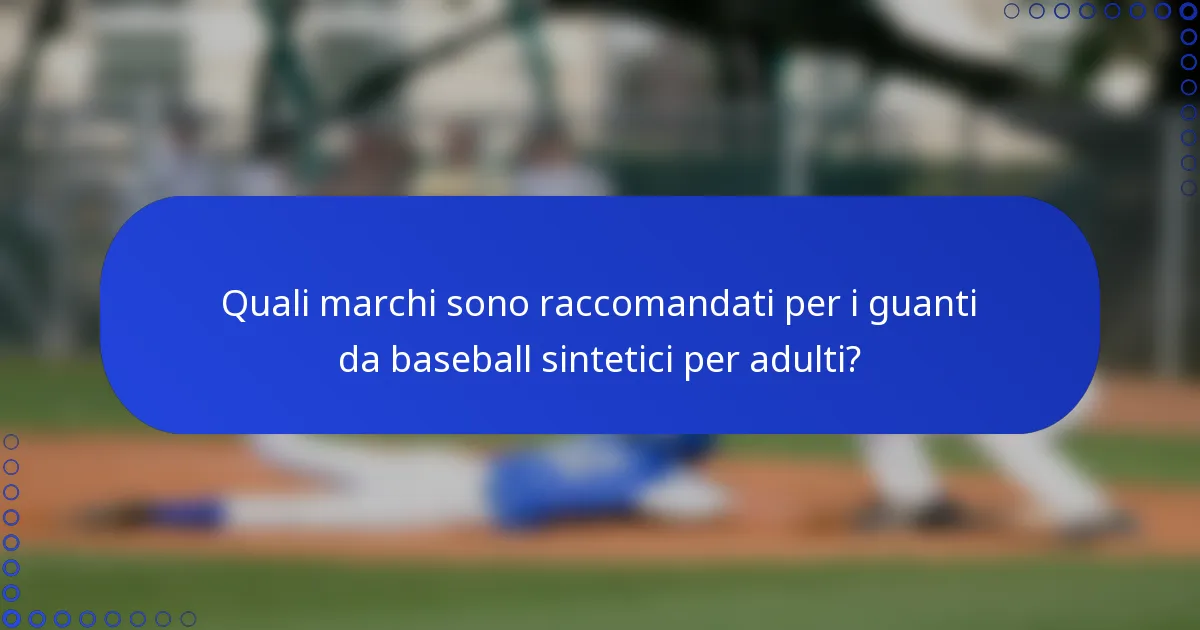 Quali marchi sono raccomandati per i guanti da baseball sintetici per adulti?