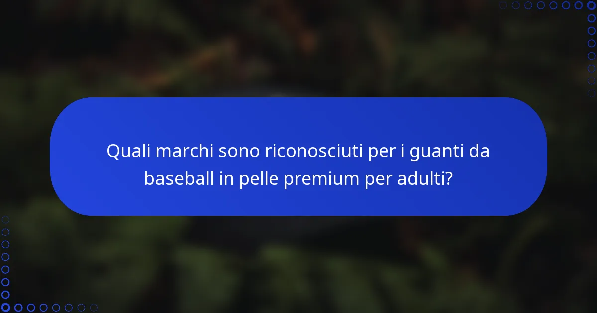 Quali marchi sono riconosciuti per i guanti da baseball in pelle premium per adulti?