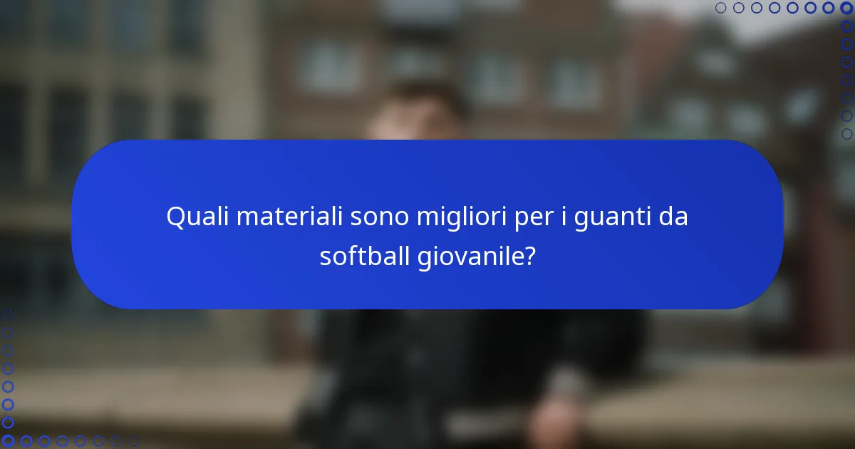 Quali materiali sono migliori per i guanti da softball giovanile?