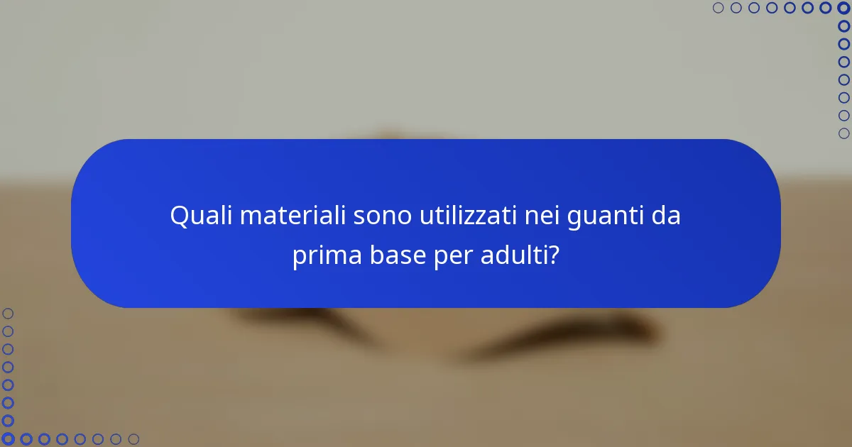 Quali materiali sono utilizzati nei guanti da prima base per adulti?