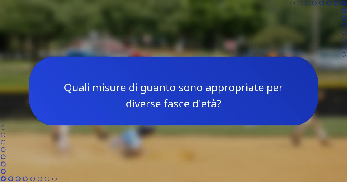 Quali misure di guanto sono appropriate per diverse fasce d'età?