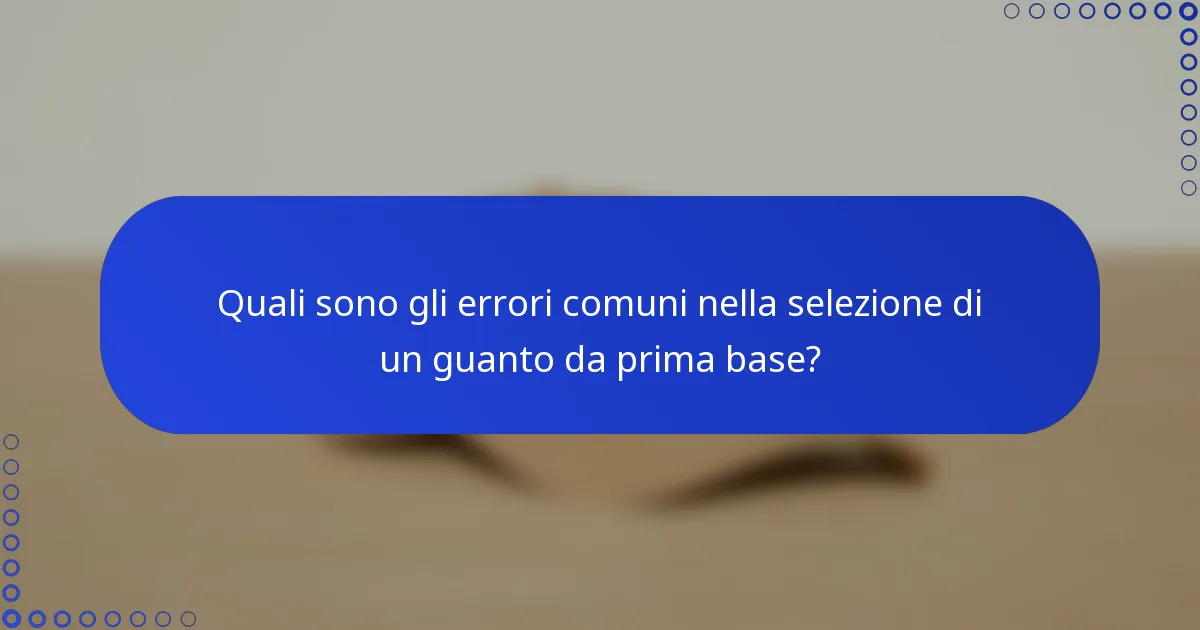 Quali sono gli errori comuni nella selezione di un guanto da prima base?