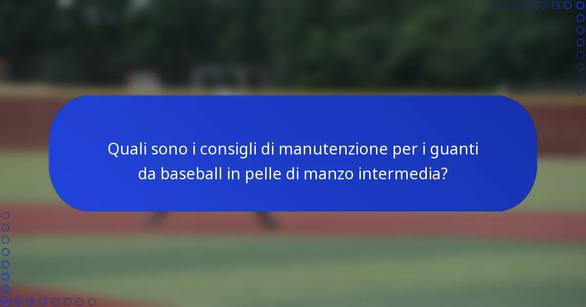 Quali sono i consigli di manutenzione per i guanti da baseball in pelle di manzo intermedia?