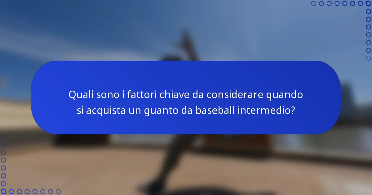 Quali sono i fattori chiave da considerare quando si acquista un guanto da baseball intermedio?