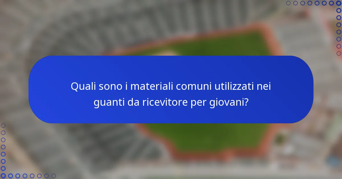 Quali sono i materiali comuni utilizzati nei guanti da ricevitore per giovani?