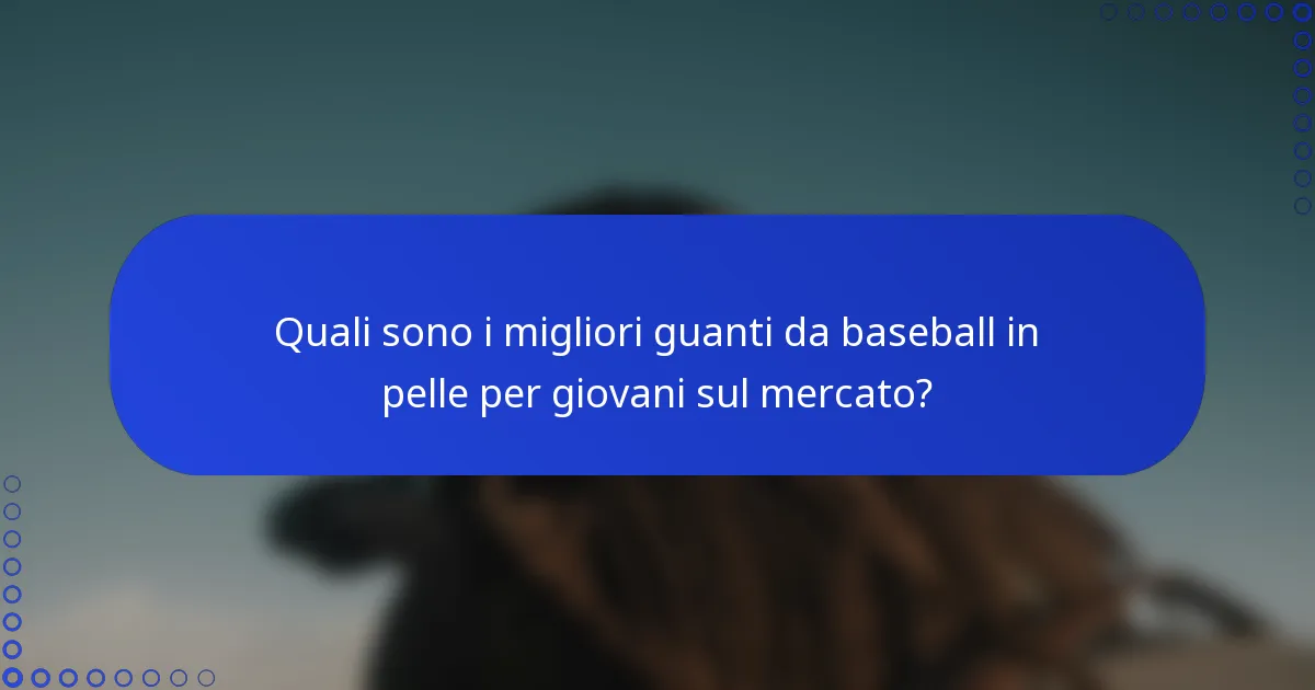 Quali sono i migliori guanti da baseball in pelle per giovani sul mercato?