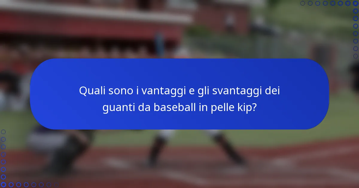 Quali sono i vantaggi e gli svantaggi dei guanti da baseball in pelle kip?