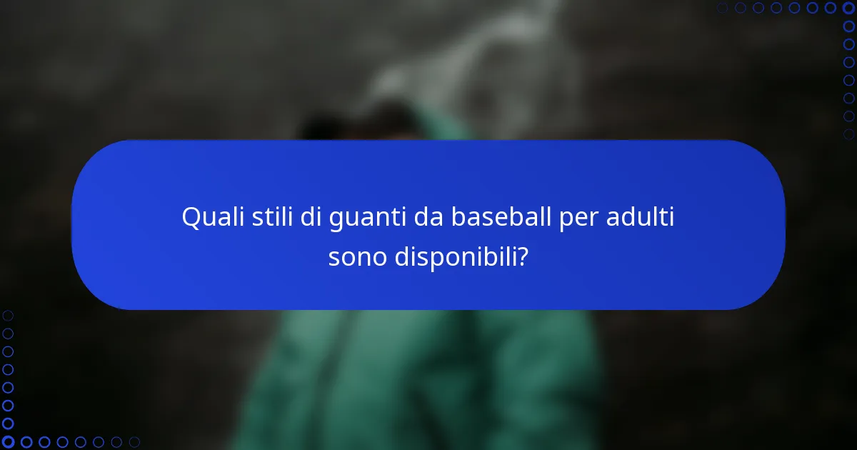 Quali stili di guanti da baseball per adulti sono disponibili?